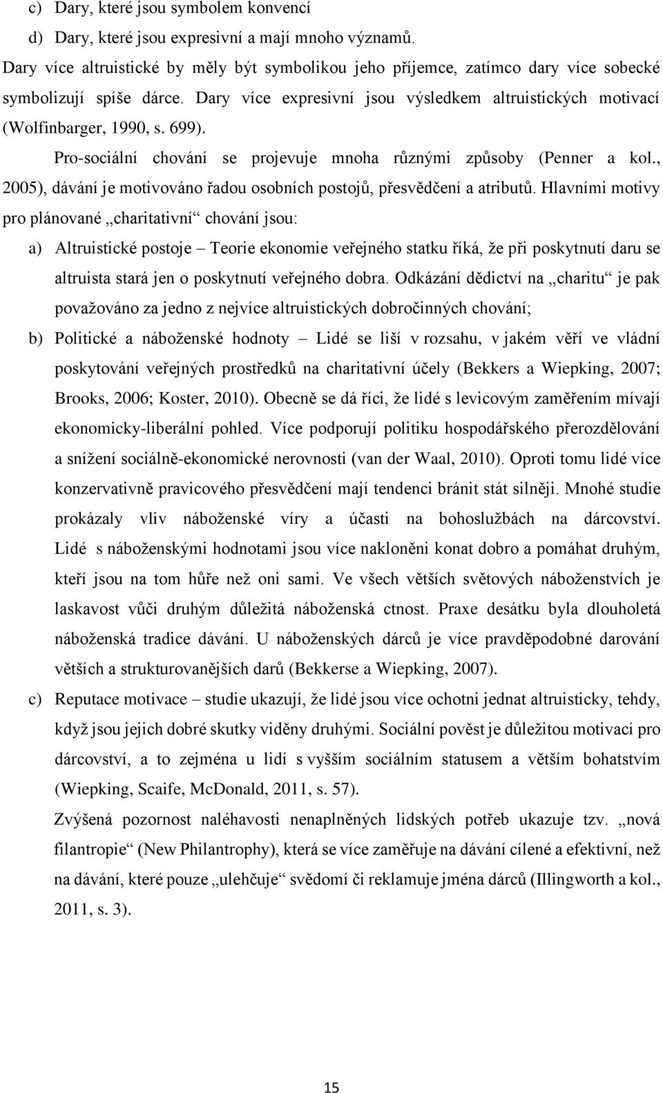 699). Pro-sociální chování se projevuje mnoha různými způsoby (Penner a kol., 2005), dávání je motivováno řadou osobních postojů, přesvědčení a atributů.