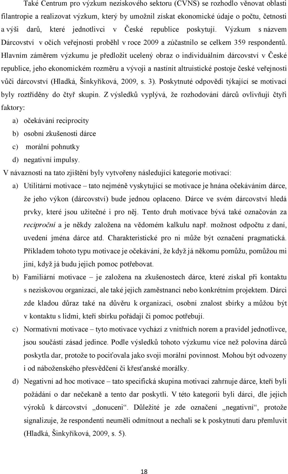 Hlavním záměrem výzkumu je předložit ucelený obraz o individuálním dárcovství v České republice, jeho ekonomickém rozměru a vývoji a nastínit altruistické postoje české veřejnosti vůči dárcovství