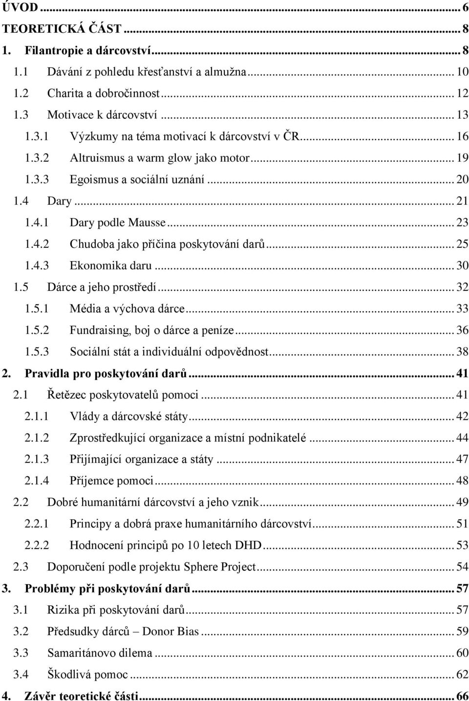 .. 30 1.5 Dárce a jeho prostředí... 32 1.5.1 Média a výchova dárce... 33 1.5.2 Fundraising, boj o dárce a peníze... 36 1.5.3 Sociální stát a individuální odpovědnost... 38 2.