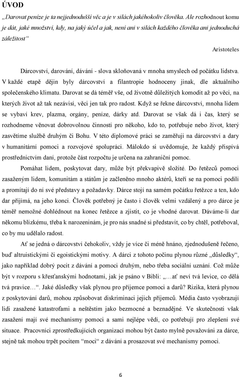 smyslech od počátku lidstva. V každé etapě dějin byly dárcovství a filantropie hodnoceny jinak, dle aktuálního společenského klimatu.