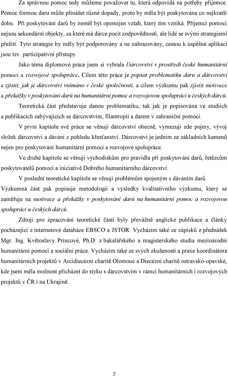 Tyto strategie by měly být podporovány a ne nahrazovány, cestou k úspěšné aplikaci jsou tzv. participativní přístupy.