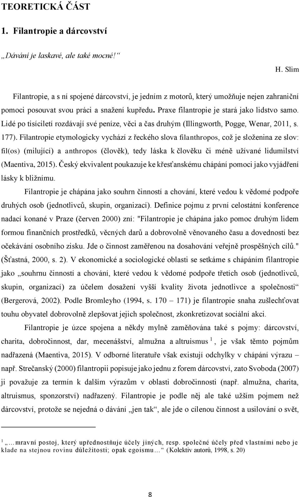 Lidé po tisíciletí rozdávají své peníze, věci a čas druhým (Illingworth, Pogge, Wenar, 2011, s. 177).