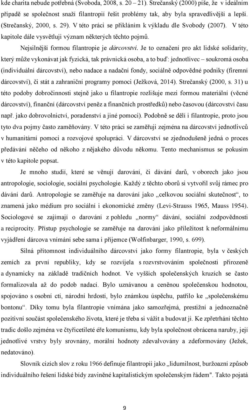 Je to označení pro akt lidské solidarity, který může vykonávat jak fyzická, tak právnická osoba, a to buď: jednotlivec soukromá osoba (individuální dárcovství), nebo nadace a nadační fondy, sociálně