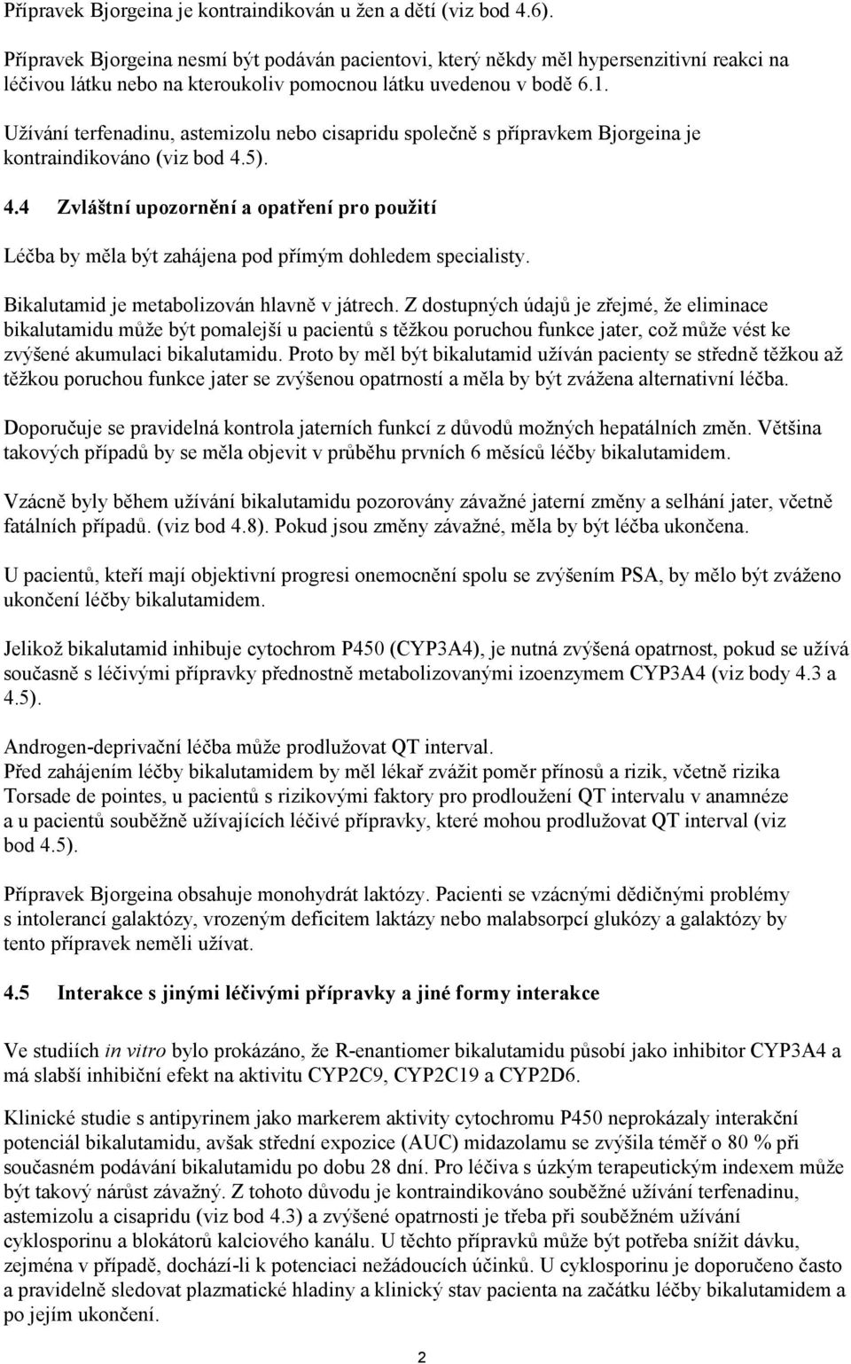 Užívání terfenadinu, astemizolu nebo cisapridu společně s přípravkem Bjorgeina je kontraindikováno (viz bod 4.