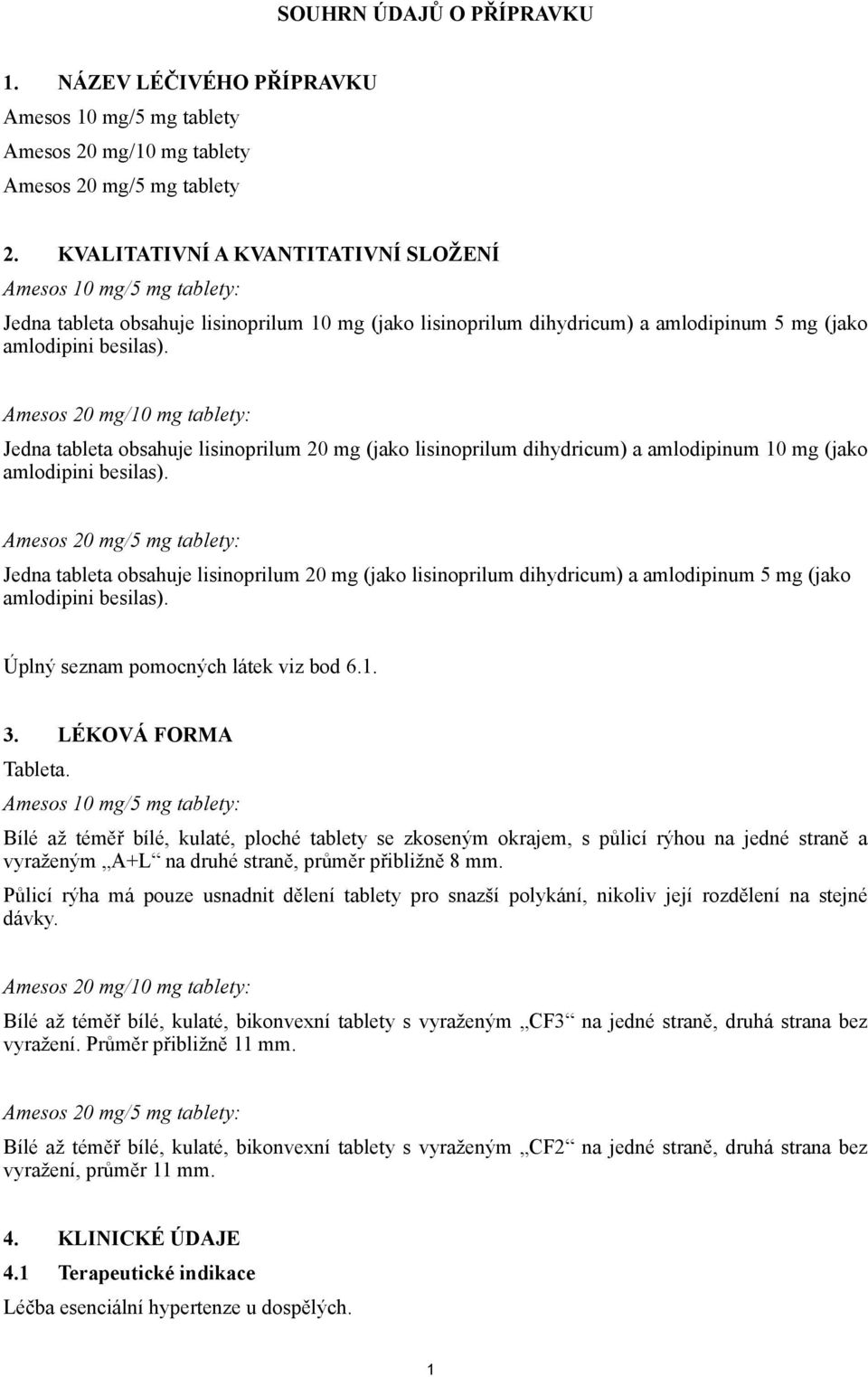 Amesos mg/10 mg tablety: Jedna tableta obsahuje lisinoprilum mg (jako lisinoprilum dihydricum) a amlodipinum 10 mg (jako amlodipini besilas).