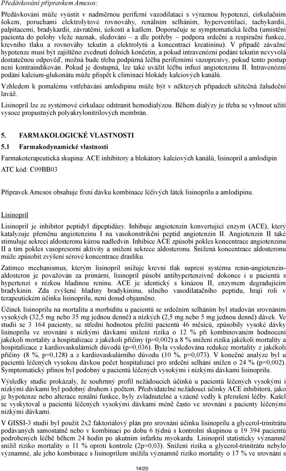 Doporučuje se symptomatická léčba (umístění pacienta do polohy vleže naznak, sledování a dle potřeby podpora srdeční a respirační funkce, krevního tlaku a rovnováhy tekutin a elektrolytů a