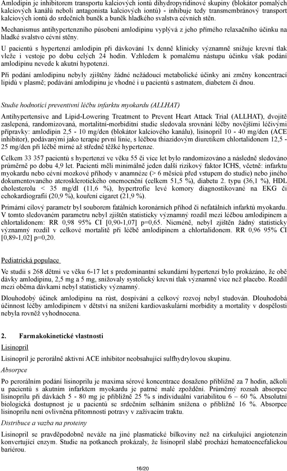 U pacientů s hypertenzí amlodipin při dávkování 1x denně klinicky významně snižuje krevní tlak vleže i vestoje po dobu celých 24 hodin.