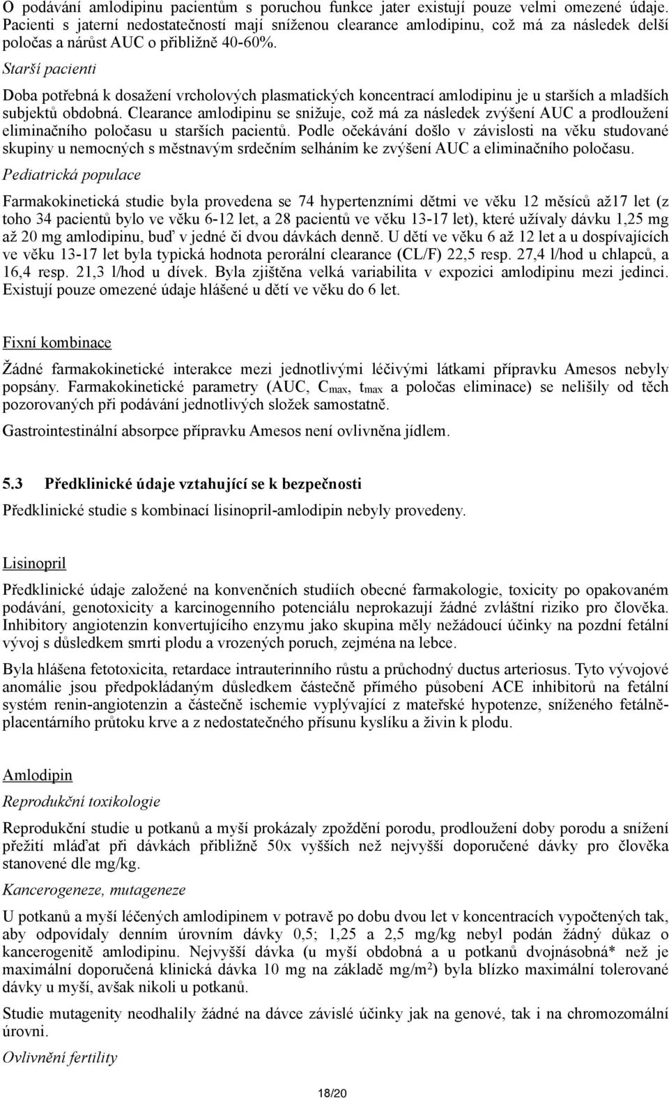 Starší pacienti Doba potřebná k dosažení vrcholových plasmatických koncentrací amlodipinu je u starších a mladších subjektů obdobná.