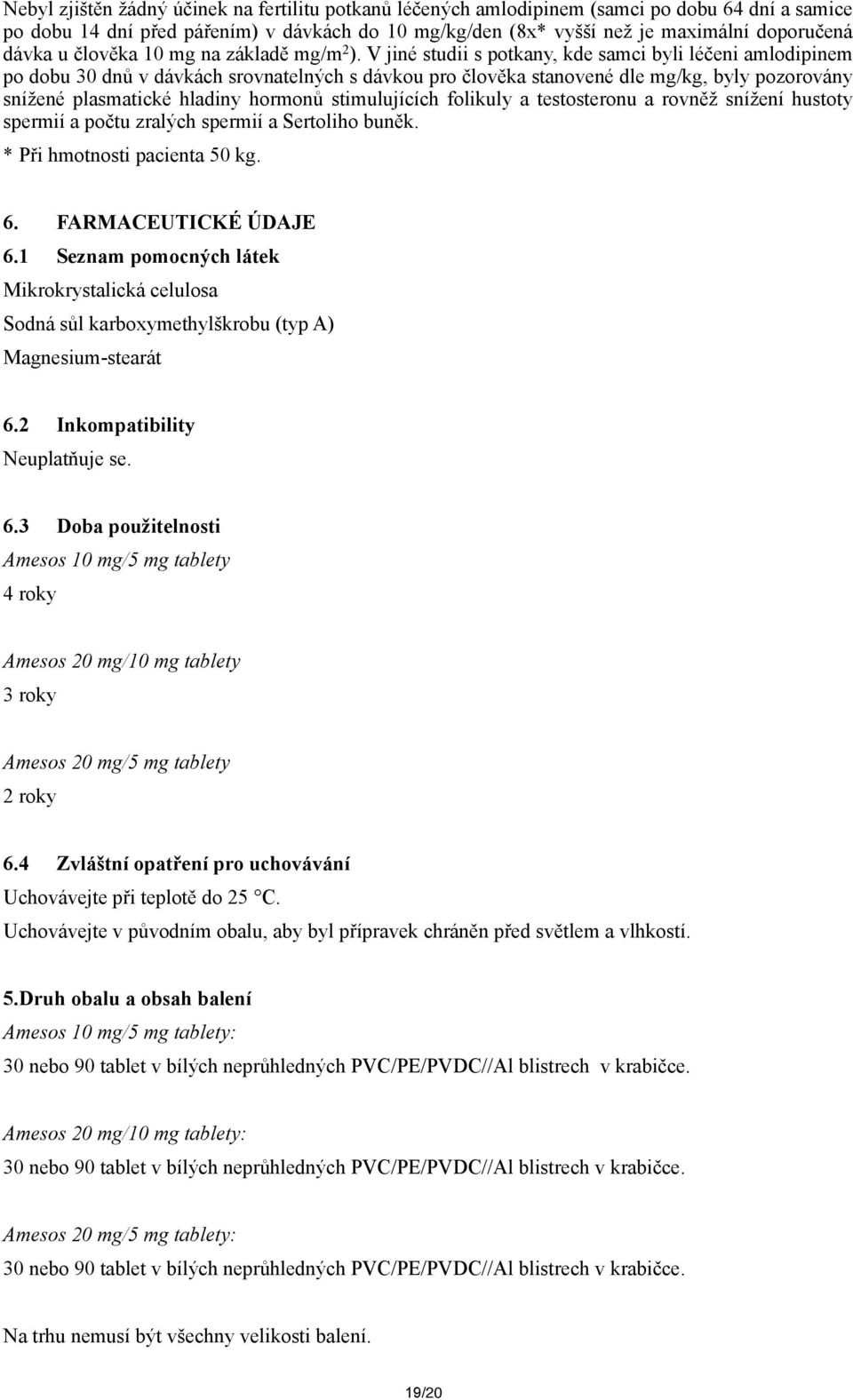 V jiné studii s potkany, kde samci byli léčeni amlodipinem po dobu 30 dnů v dávkách srovnatelných s dávkou pro člověka stanovené dle mg/kg, byly pozorovány snížené plasmatické hladiny hormonů