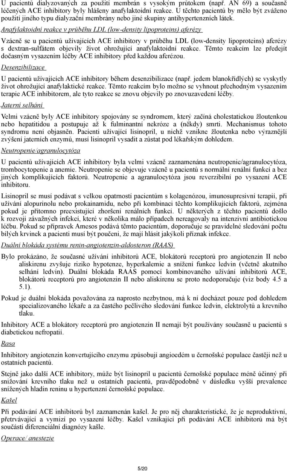 Anafylaktoidní reakce v průběhu LDL (low-density lipoproteins) aferézy Vzácně se u pacientů užívajících ACE inhibitory v průběhu LDL (low-density lipoproteins) aferézy s dextran-sulfátem objevily