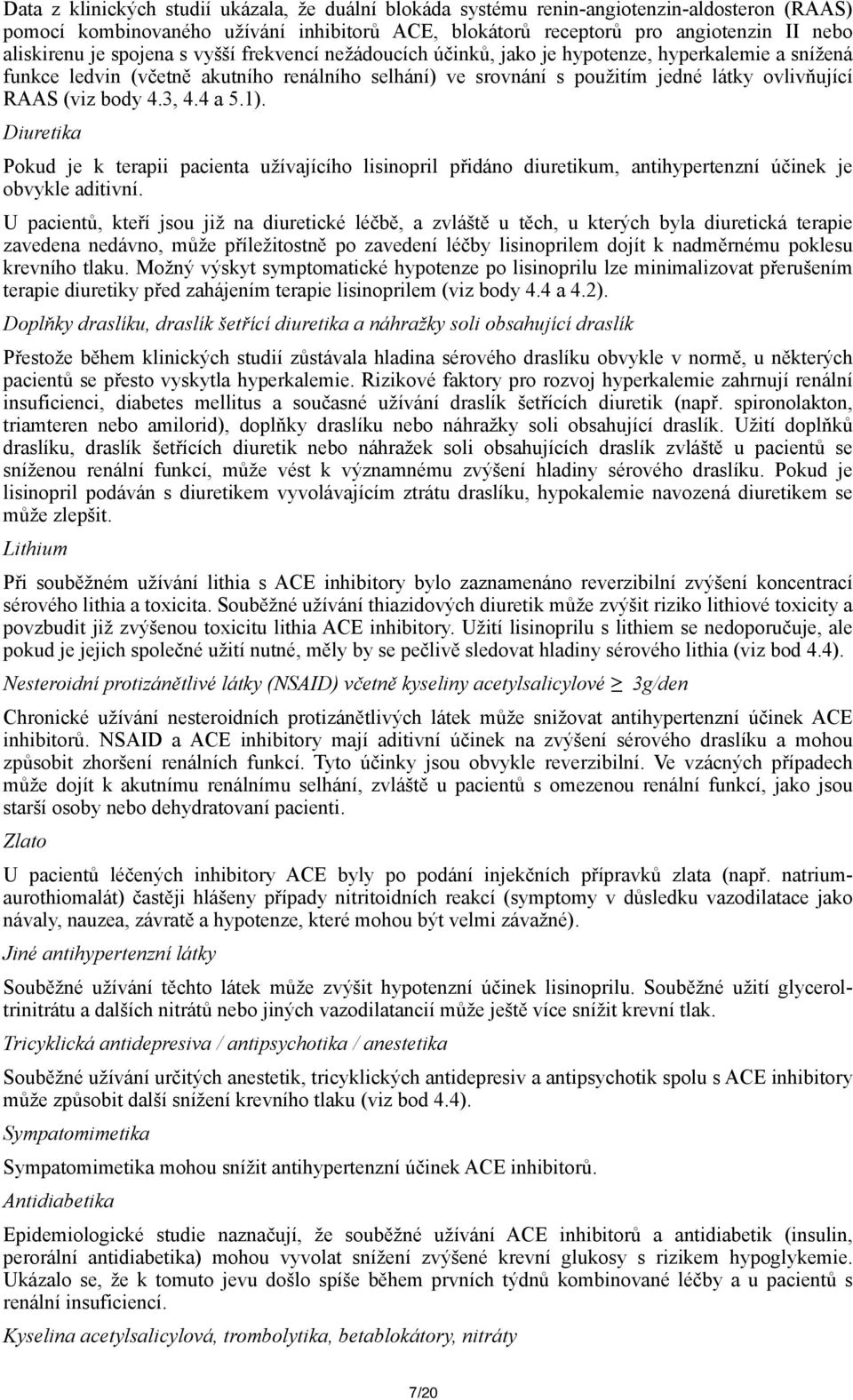 4.3, 4.4 a 5.1). Diuretika Pokud je k terapii pacienta užívajícího lisinopril přidáno diuretikum, antihypertenzní účinek je obvykle aditivní.