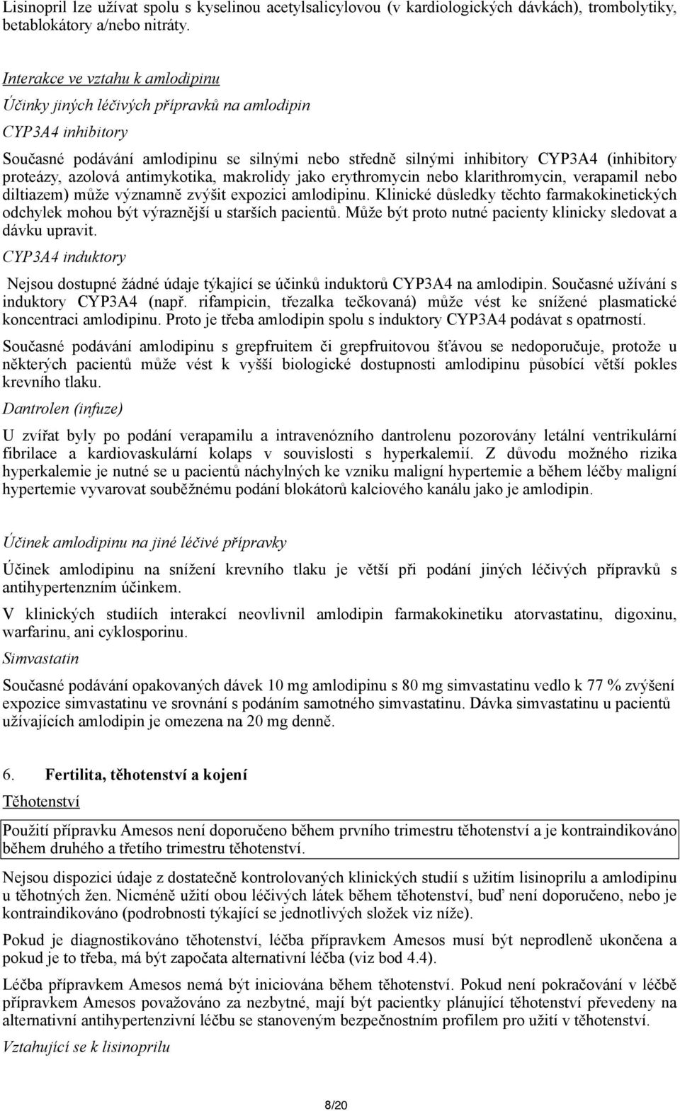 azolová antimykotika, makrolidy jako erythromycin nebo klarithromycin, verapamil nebo diltiazem) může významně zvýšit expozici amlodipinu.