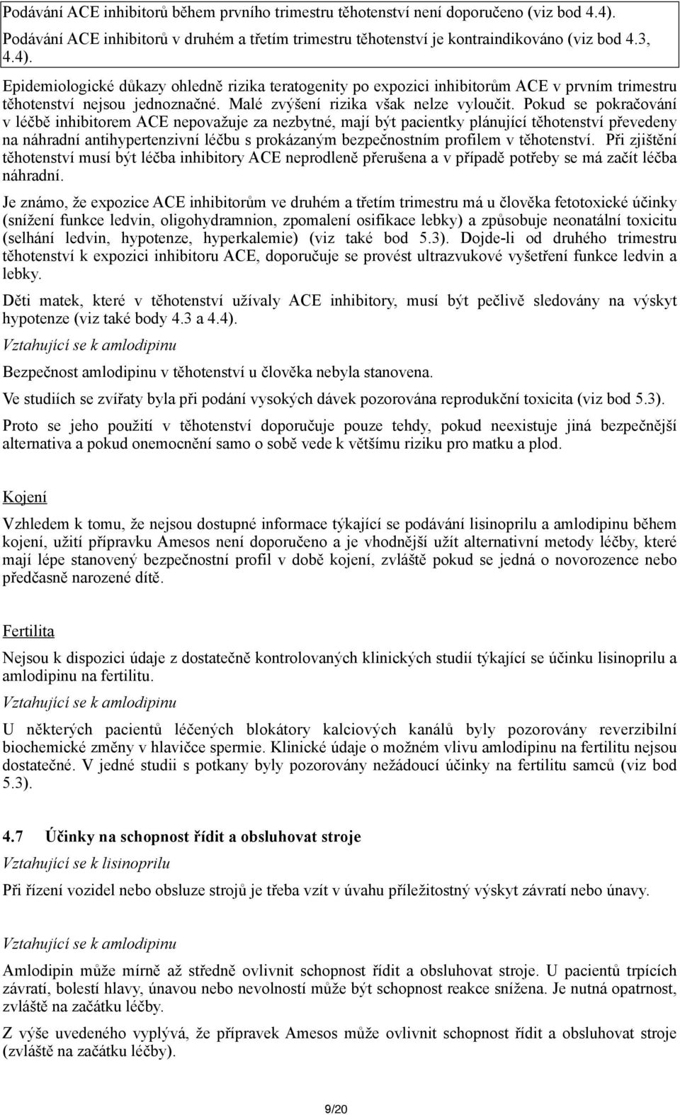 Epidemiologické důkazy ohledně rizika teratogenity po expozici inhibitorům ACE v prvním trimestru těhotenství nejsou jednoznačné. Malé zvýšení rizika však nelze vyloučit.