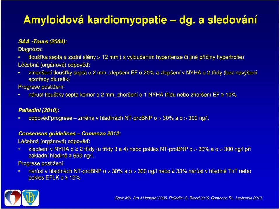 zlepšení EF o 20% a zlepšení v NYHA o 2 třídy (bez navýšení spotřeby diuretik) Progrese postižení: nárust tloušťky septa komor o 2 mm, zhoršení o 1 NYHA třídu nebo zhoršení EF 10% Palladini (2010):