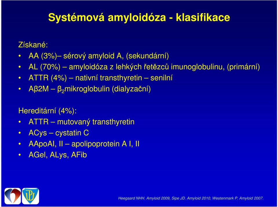 mikroglobulin (dialyzační) Hereditární (4%): ATTR mutovaný transthyretin ACys cystatin C AApoAI, II