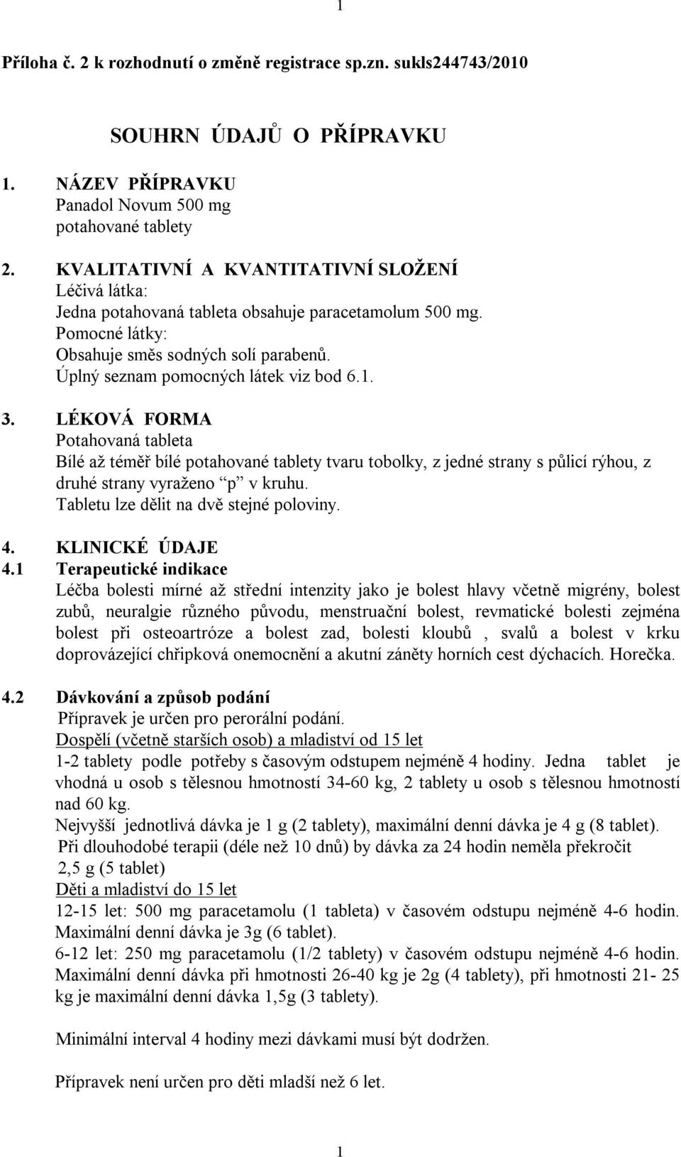 3. LÉKOVÁ FORMA Potahovaná tableta Bílé až téměř bílé potahované tablety tvaru tobolky, z jedné strany s půlicí rýhou, z druhé strany vyraženo p v kruhu. Tabletu lze dělit na dvě stejné poloviny. 4.