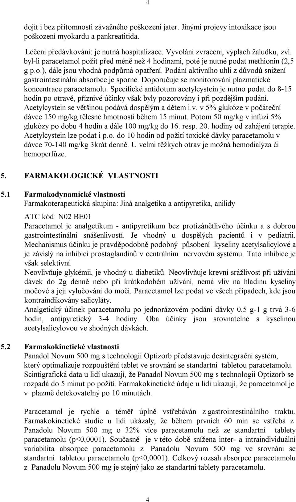 Podání aktivního uhlí z důvodů snížení gastrointestinální absorbce je sporné. Doporučuje se monitorování plazmatické koncentrace paracetamolu.