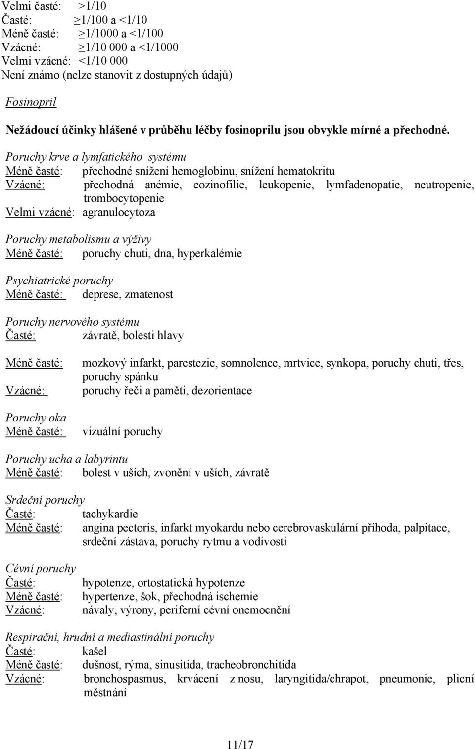 Poruchy krve a lymfatického systému Méně časté: přechodné snížení hemoglobinu, snížení hematokritu Vzácné: přechodná anémie, eozinofilie, leukopenie, lymfadenopatie, neutropenie, trombocytopenie