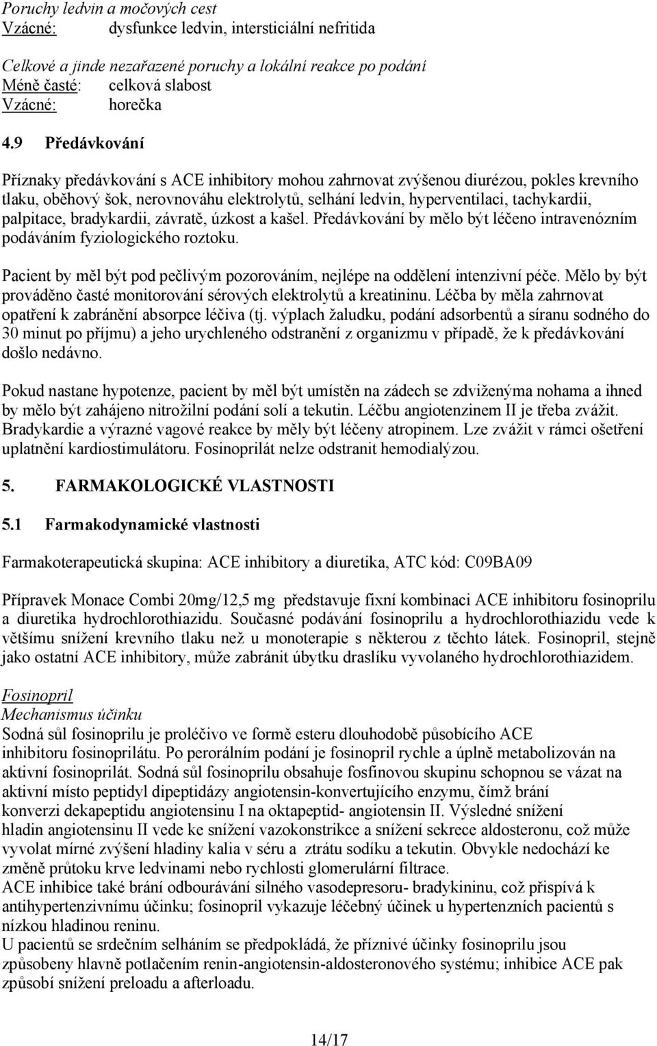 palpitace, bradykardii, závratě, úzkost a kašel. Předávkování by mělo být léčeno intravenózním podáváním fyziologického roztoku.