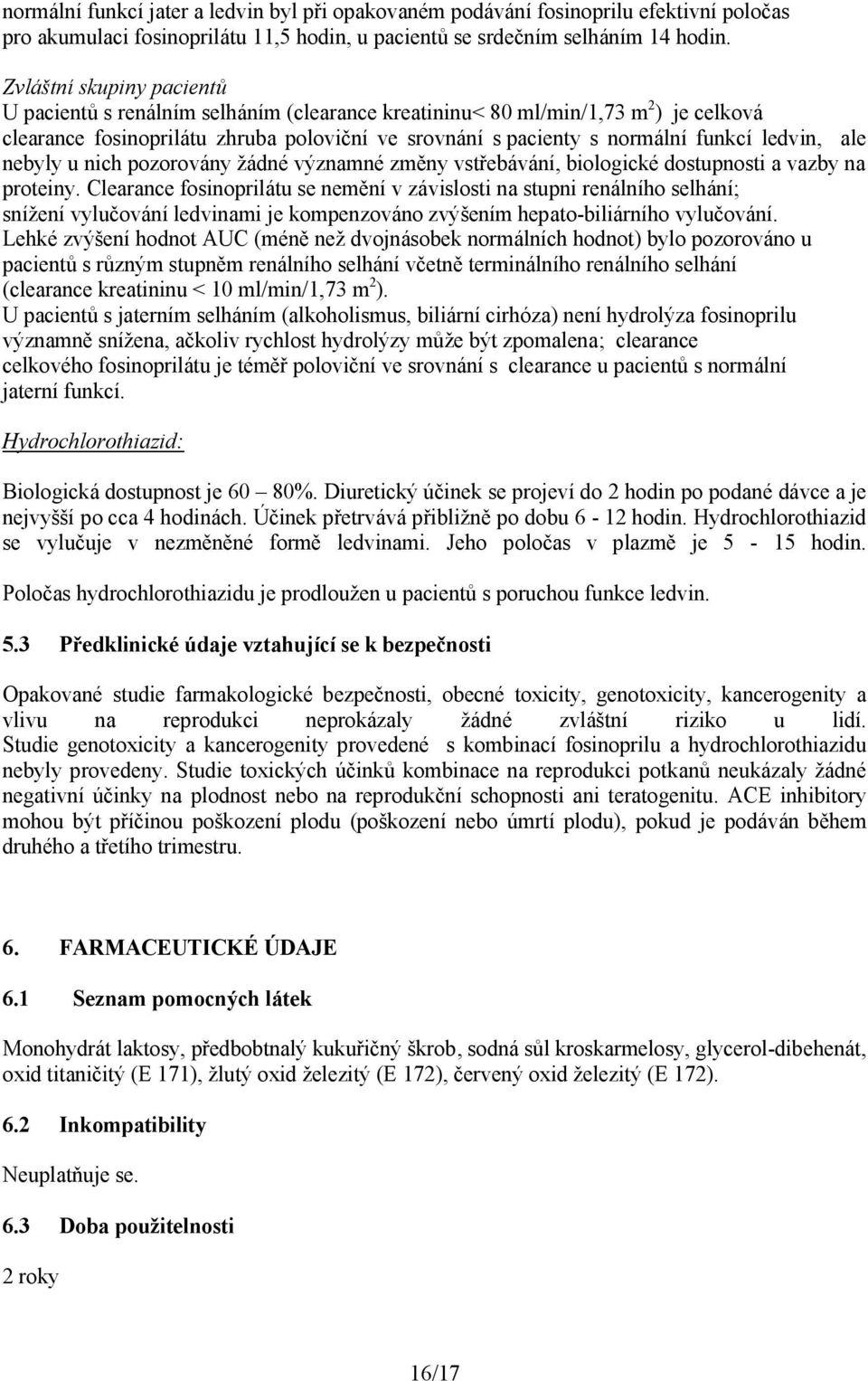 ledvin, ale nebyly u nich pozorovány žádné významné změny vstřebávání, biologické dostupnosti a vazby na proteiny.