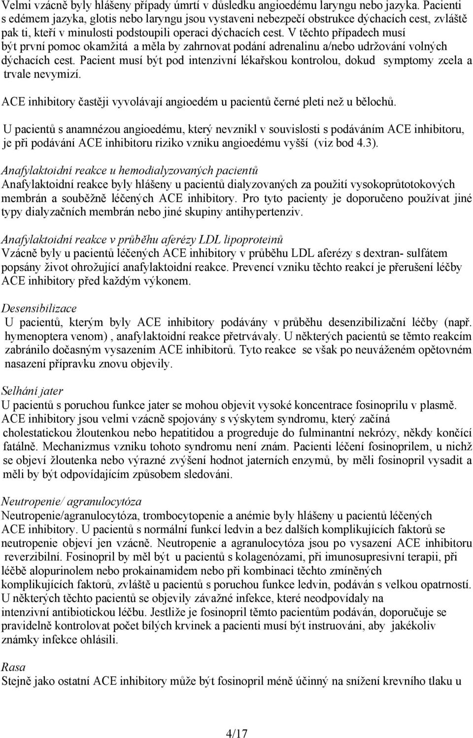 V těchto případech musí být první pomoc okamžitá a měla by zahrnovat podání adrenalinu a/nebo udržování volných dýchacích cest.