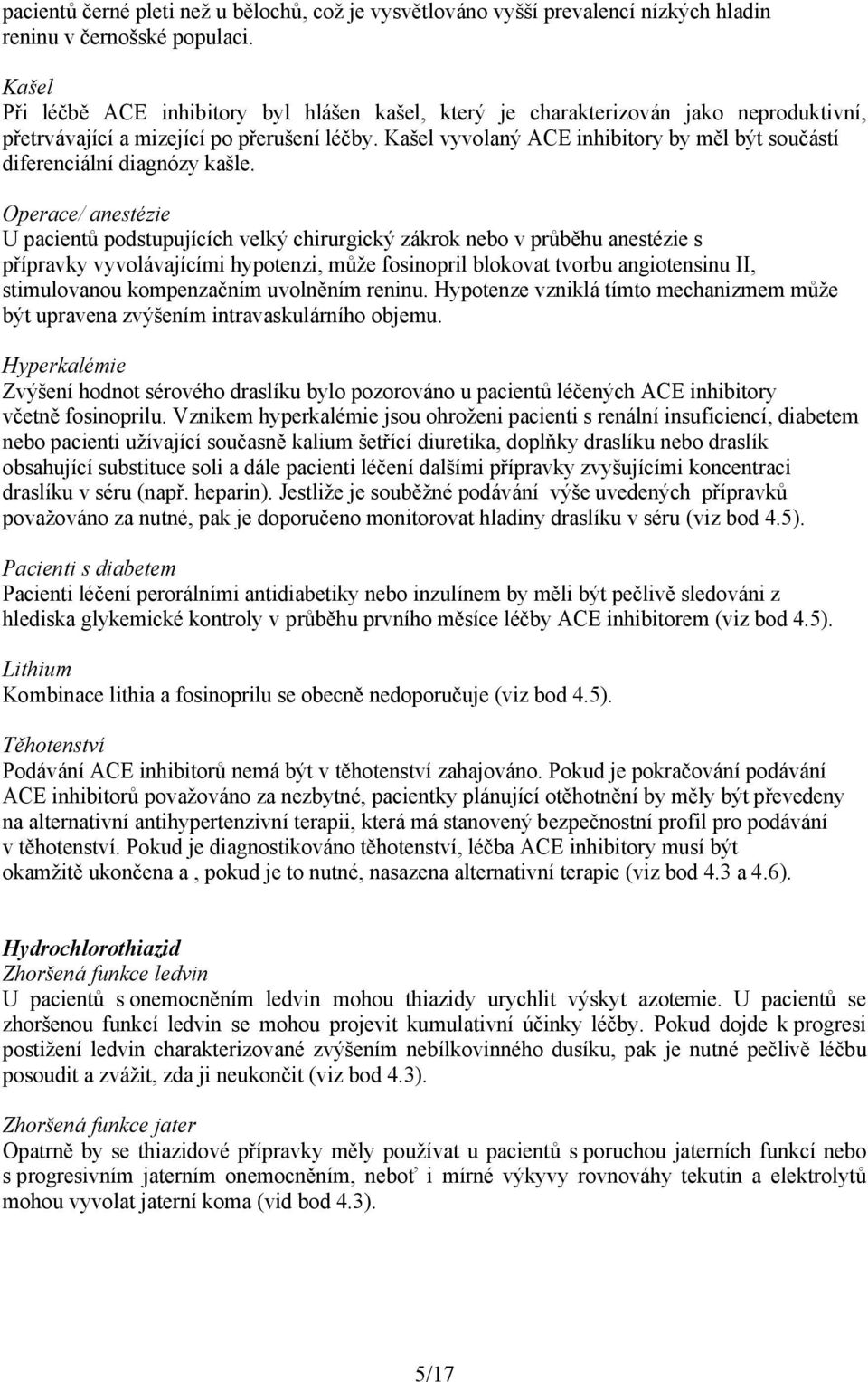 Kašel vyvolaný ACE inhibitory by měl být součástí diferenciální diagnózy kašle.