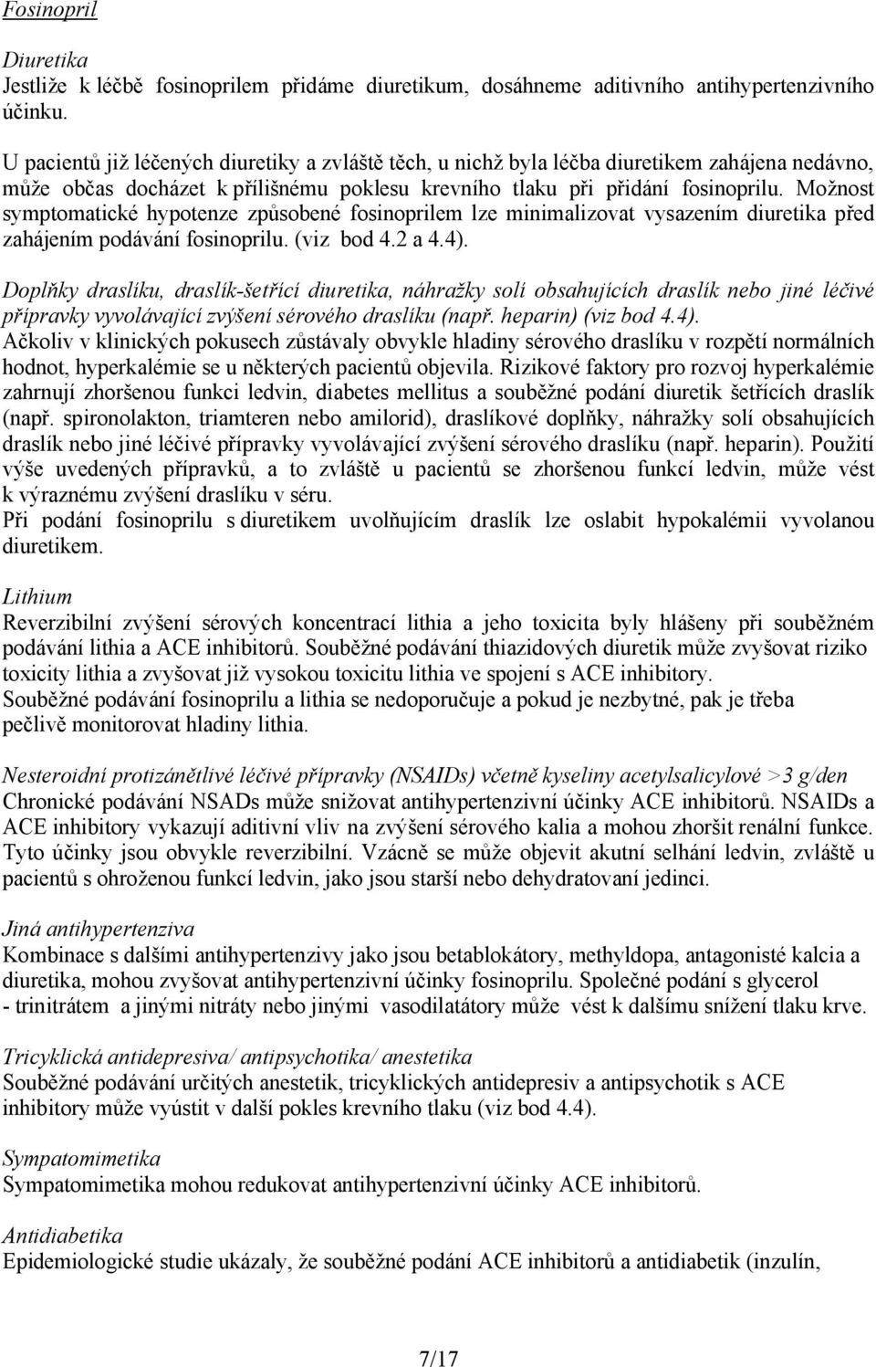 Možnost symptomatické hypotenze způsobené fosinoprilem lze minimalizovat vysazením diuretika před zahájením podávání fosinoprilu. (viz bod 4.2 a 4.4).