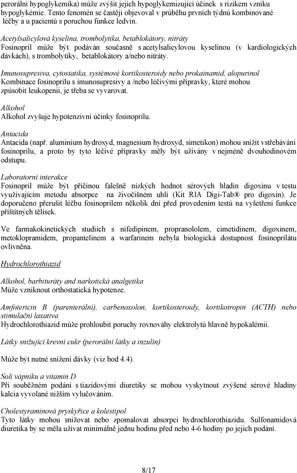 Acetylsalicylová kyselina, trombolytika, betablokátory, nitráty Fosinopril může být podáván současně s acetylsalicylovou kyselinou (v kardiologických dávkách), s trombolytiky, betablokátory a/nebo