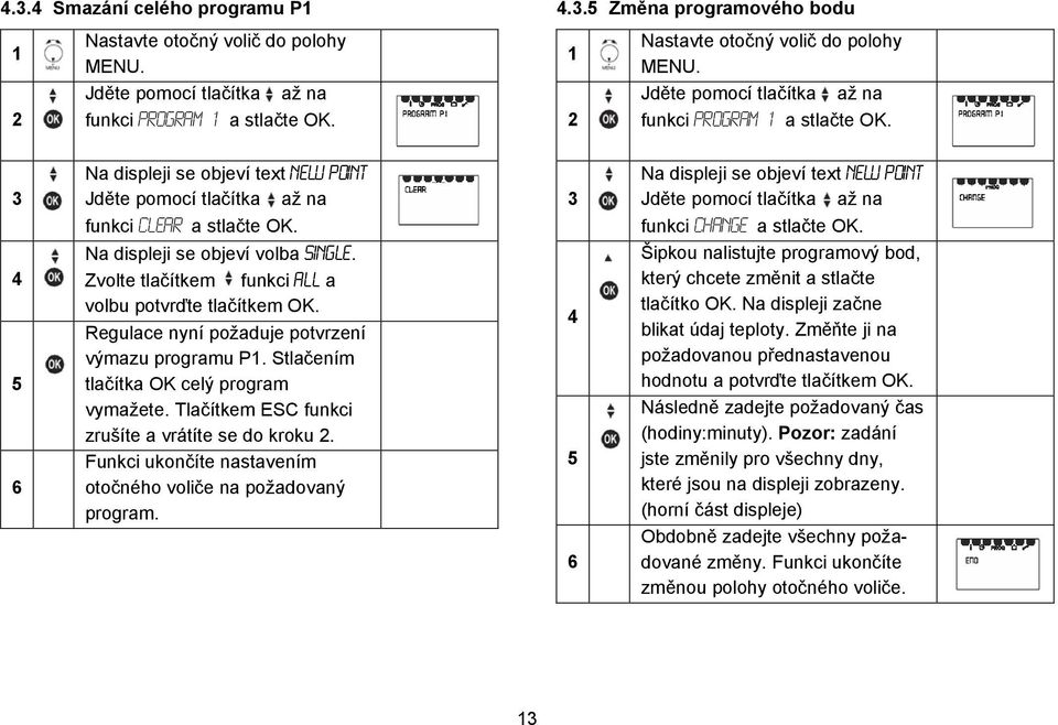 Regulace nyní požaduje potvrzení výmazu programu P. Stlačením tlačítka OK celý program vymažete. Tlačítkem ESC funkci zrušíte a vrátíte se do kroku.