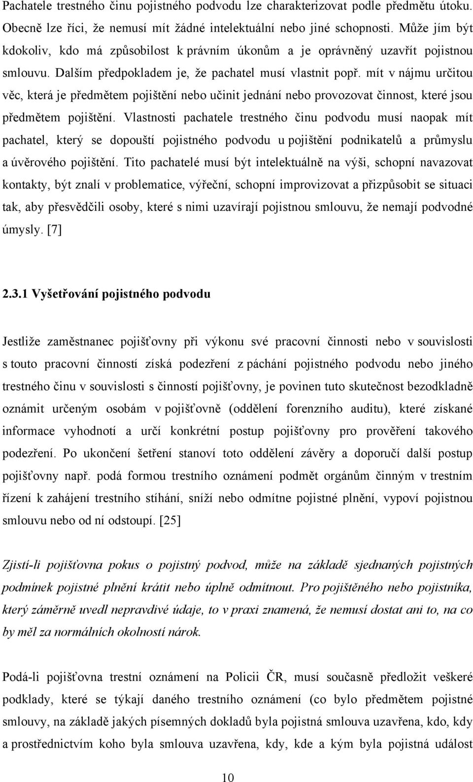 mít v nájmu určitou věc, která je předmětem pojištění nebo učinit jednání nebo provozovat činnost, které jsou předmětem pojištění.