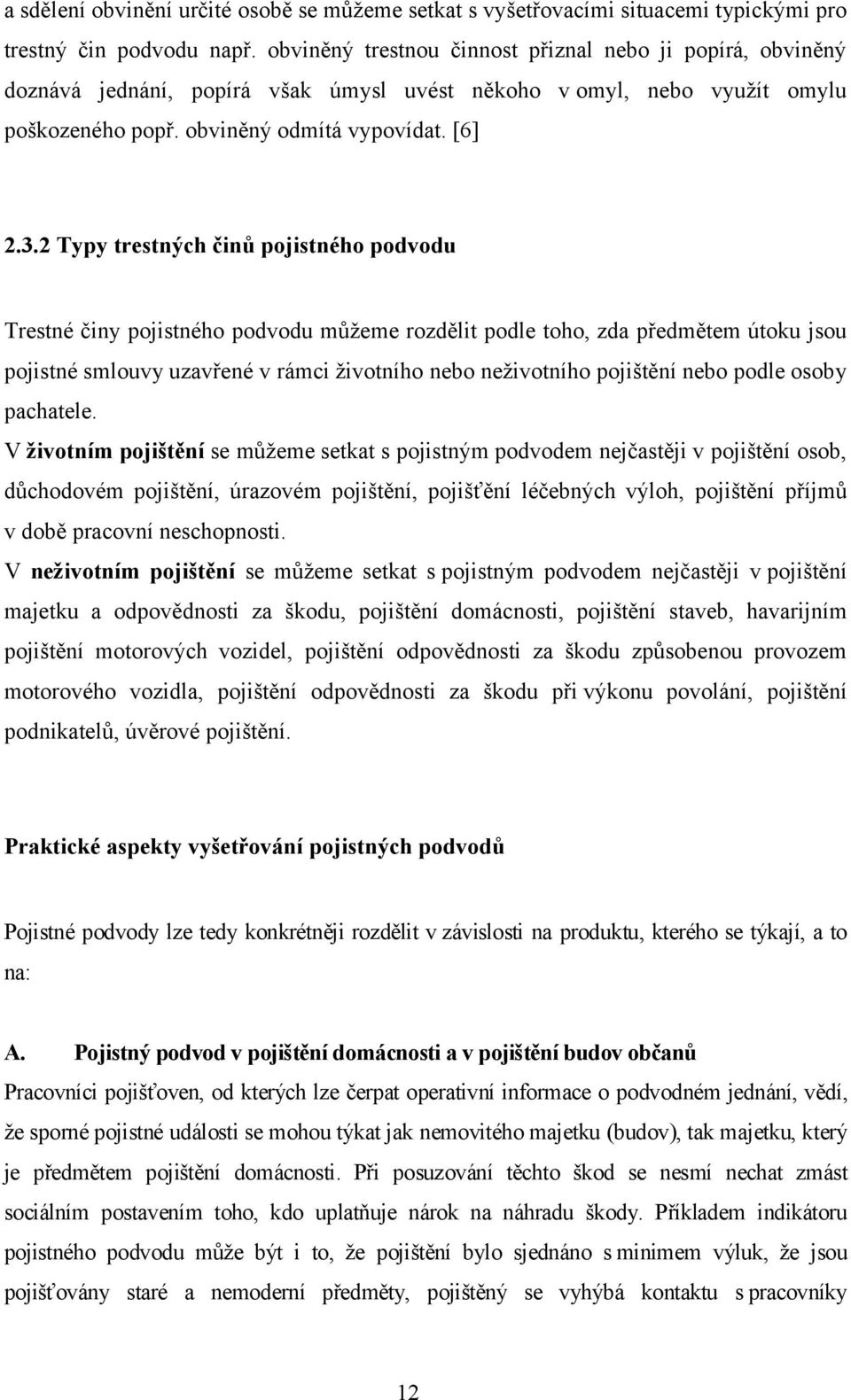 2 Typy trestných činů pojistného podvodu Trestné činy pojistného podvodu můžeme rozdělit podle toho, zda předmětem útoku jsou pojistné smlouvy uzavřené v rámci životního nebo neživotního pojištění