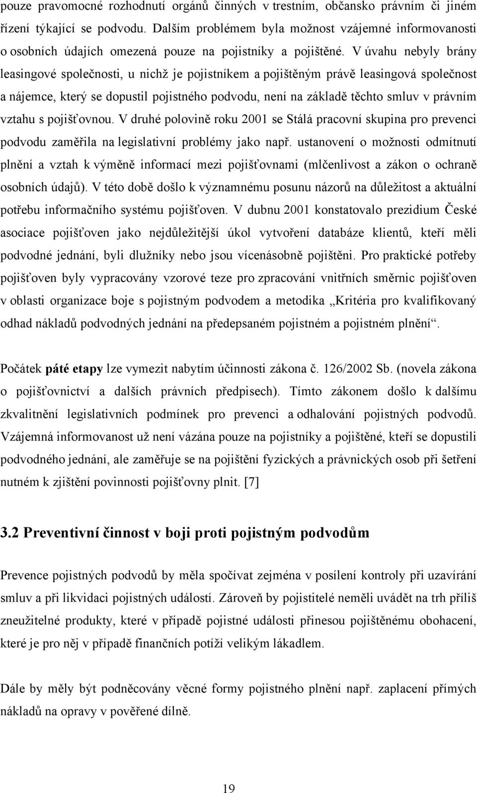 V úvahu nebyly brány leasingové společnosti, u nichž je pojistníkem a pojištěným právě leasingová společnost a nájemce, který se dopustil pojistného podvodu, není na základě těchto smluv v právním