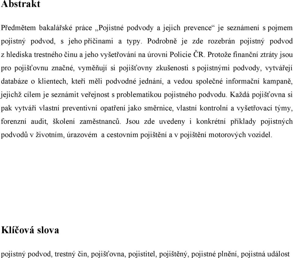 Protože finanční ztráty jsou pro pojišťovnu značné, vyměňují si pojišťovny zkušenosti s pojistnými podvody, vytvářejí databáze o klientech, kteří měli podvodné jednání, a vedou společné informační