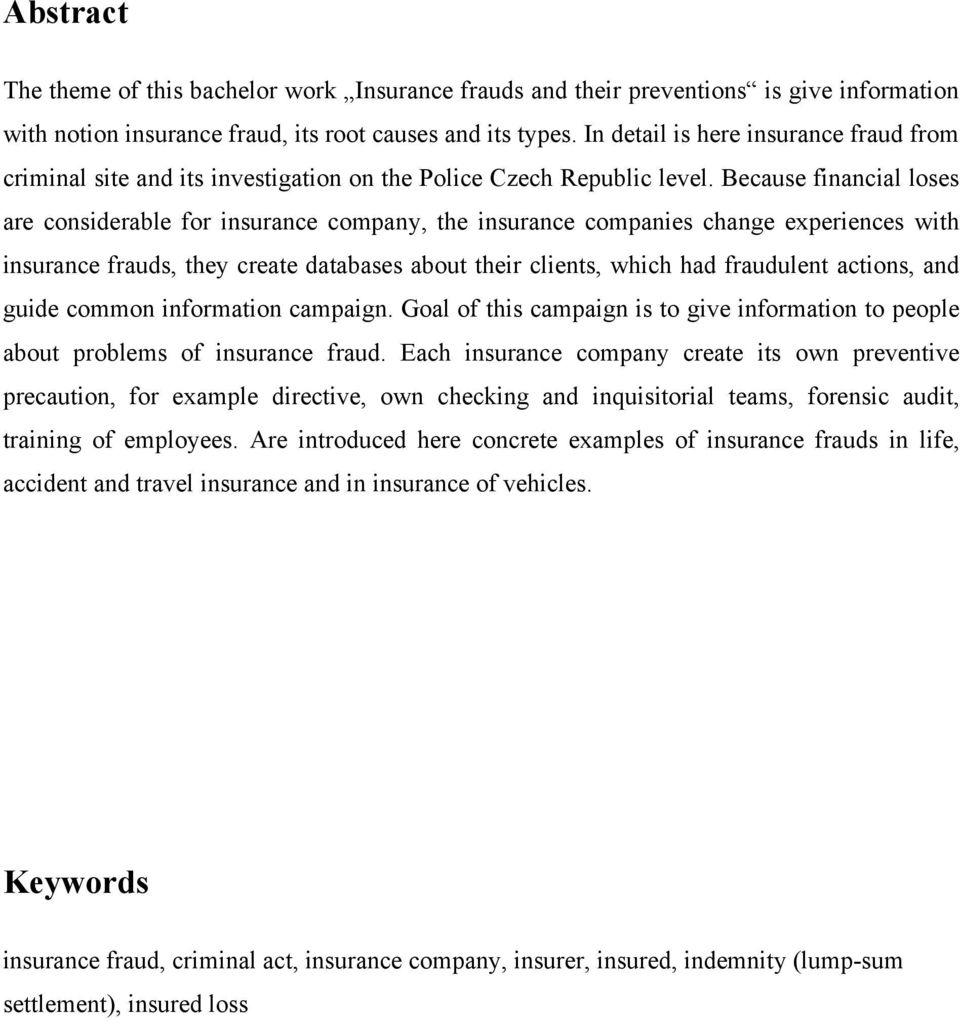 Because financial loses are considerable for insurance company, the insurance companies change experiences with insurance frauds, they create databases about their clients, which had fraudulent