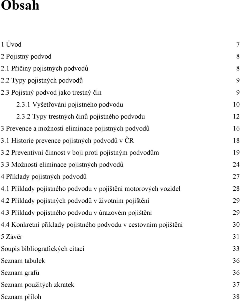 1 Historie prevence pojistných podvodů v ČR 18 3.2 Preventivní činnost v boji proti pojistným podvodům 19 3.3 Možnosti eliminace pojistných podvodů 24 4 Příklady pojistných podvodů 27 4.