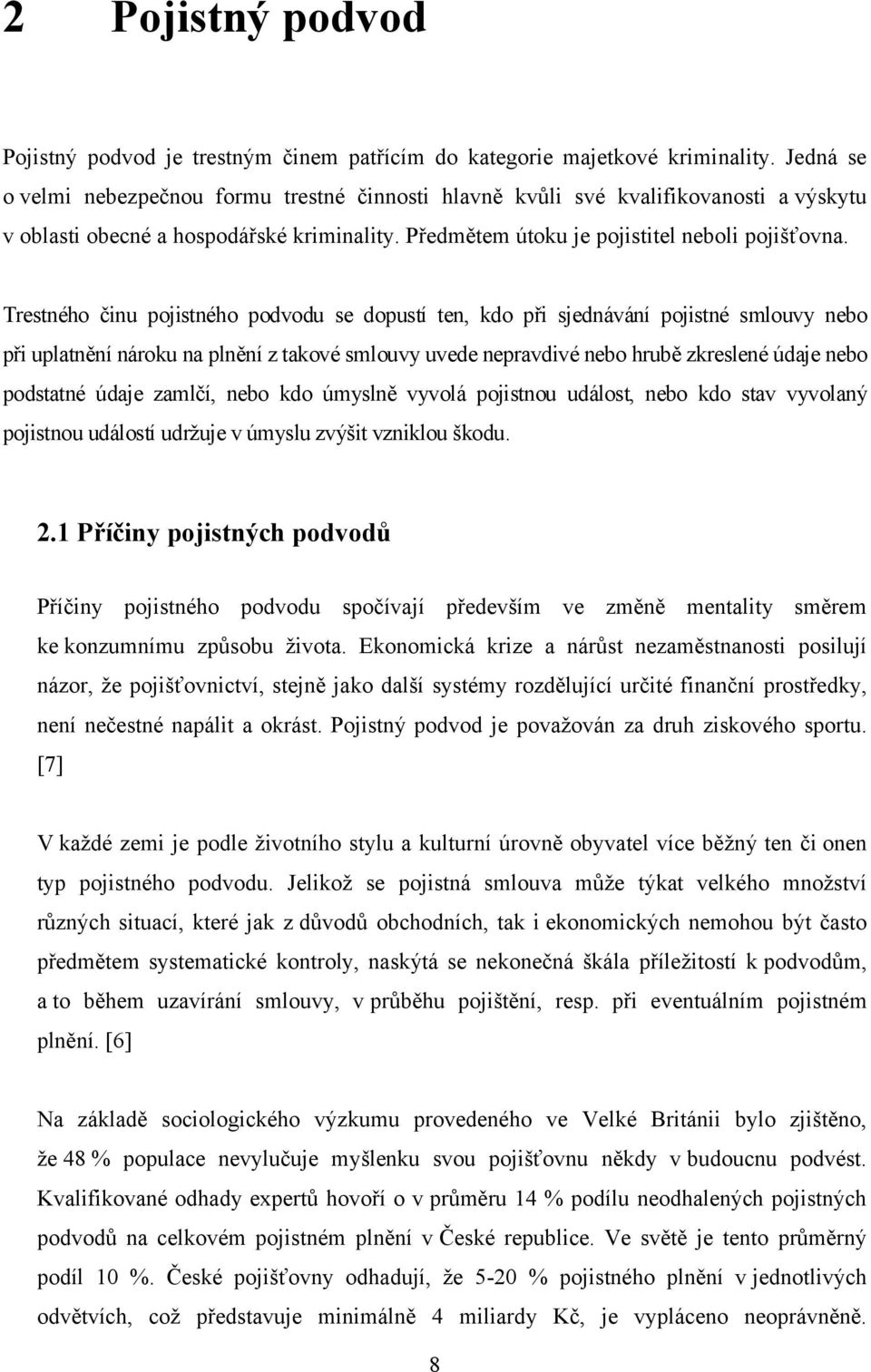 Trestného činu pojistného podvodu se dopustí ten, kdo při sjednávání pojistné smlouvy nebo při uplatnění nároku na plnění z takové smlouvy uvede nepravdivé nebo hrubě zkreslené údaje nebo podstatné