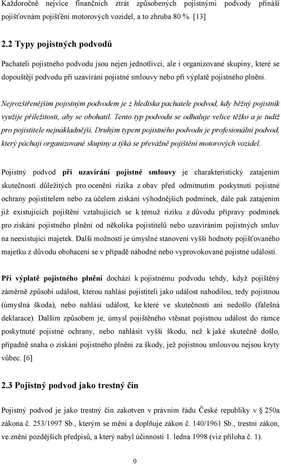 plnění. Nejrozšířenějším pojistným podvodem je z hlediska pachatele podvod, kdy běžný pojistník využije příležitosti, aby se obohatil.