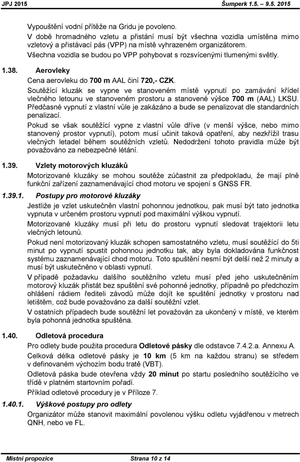 Soutěžící kluzák se vypne ve stanoveném místě vypnutí po zamávání křídel vlečného letounu ve stanoveném prostoru a stanovené výšce 700 m (AAL) LKSU.