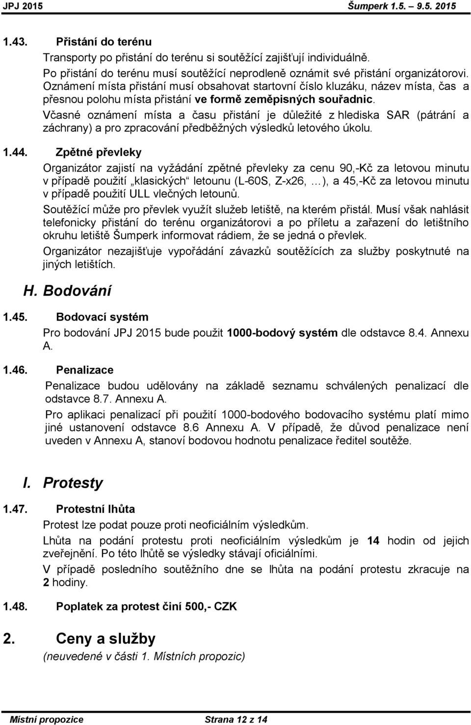 Včasné oznámení místa a času přistání je důležité z hlediska SAR (pátrání a záchrany) a pro zpracování předběžných výsledků letového úkolu. 1.44.