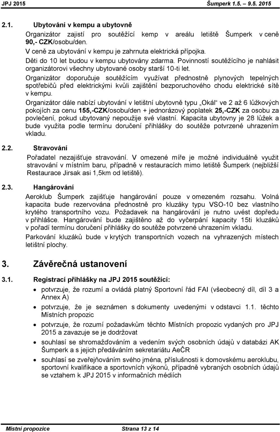 Organizátor doporučuje soutěžícím využívat přednostně plynových tepelných spotřebičů před elektrickými kvůli zajištění bezporuchového chodu elektrické sítě v kempu.