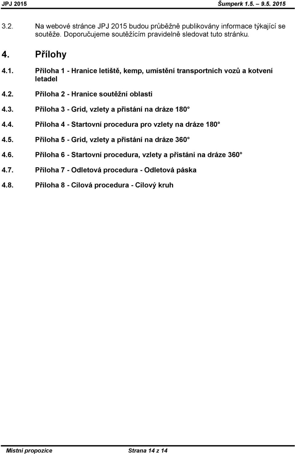 Příloha 5 - Grid, vzlety a přistání na dráze 360 4.6. Příloha 6 - Startovní procedura, vzlety a přistání na dráze 360 4.7.