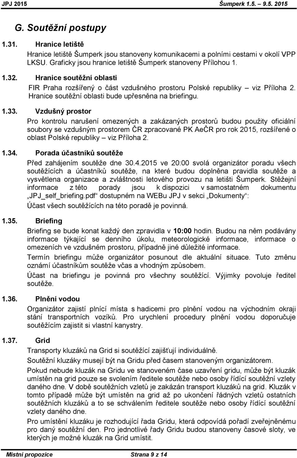 Vzdušný prostor Pro kontrolu narušení omezených a zakázaných prostorů budou použity oficiální soubory se vzdušným prostorem ČR zpracované PK AeČR pro rok 2015, rozšířené o oblast Polské republiky viz