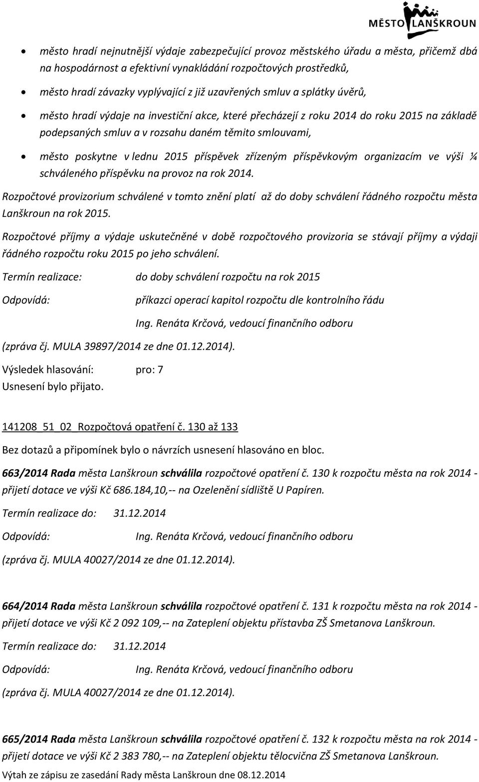 lednu 2015 příspěvek zřízeným příspěvkovým organizacím ve výši ¼ schváleného příspěvku na provoz na rok 2014.