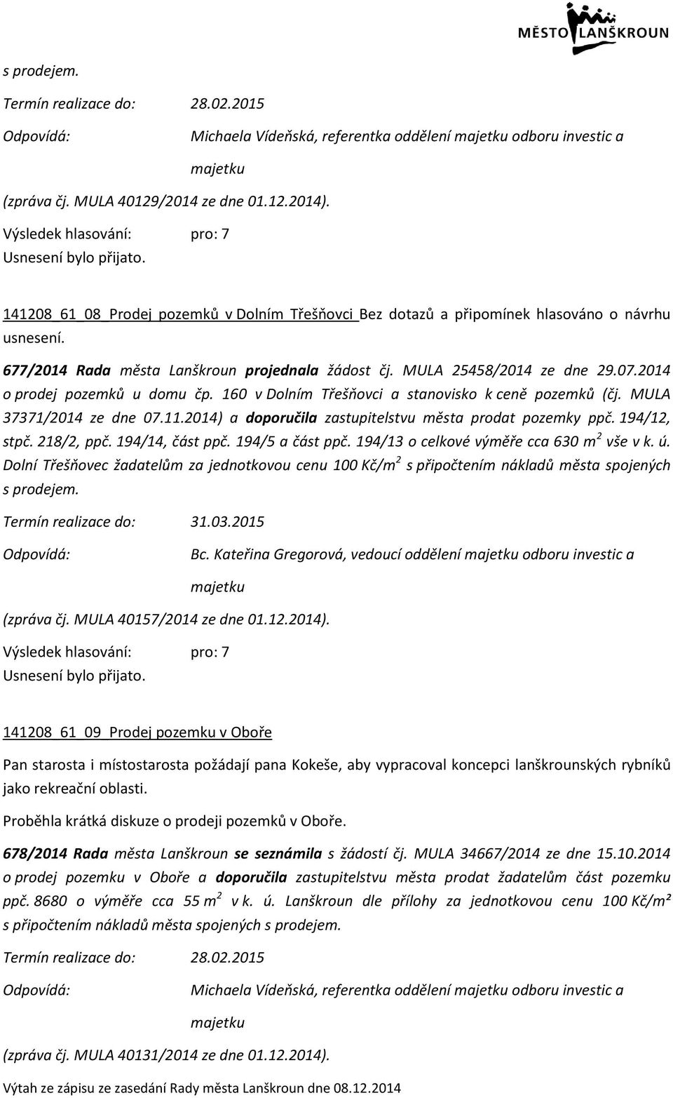 2014 o prodej pozemků u domu čp. 160 v Dolním Třešňovci a stanovisko k ceně pozemků (čj. MULA 37371/2014 ze dne 07.11.2014) a doporučila zastupitelstvu města prodat pozemky ppč. 194/12, stpč.