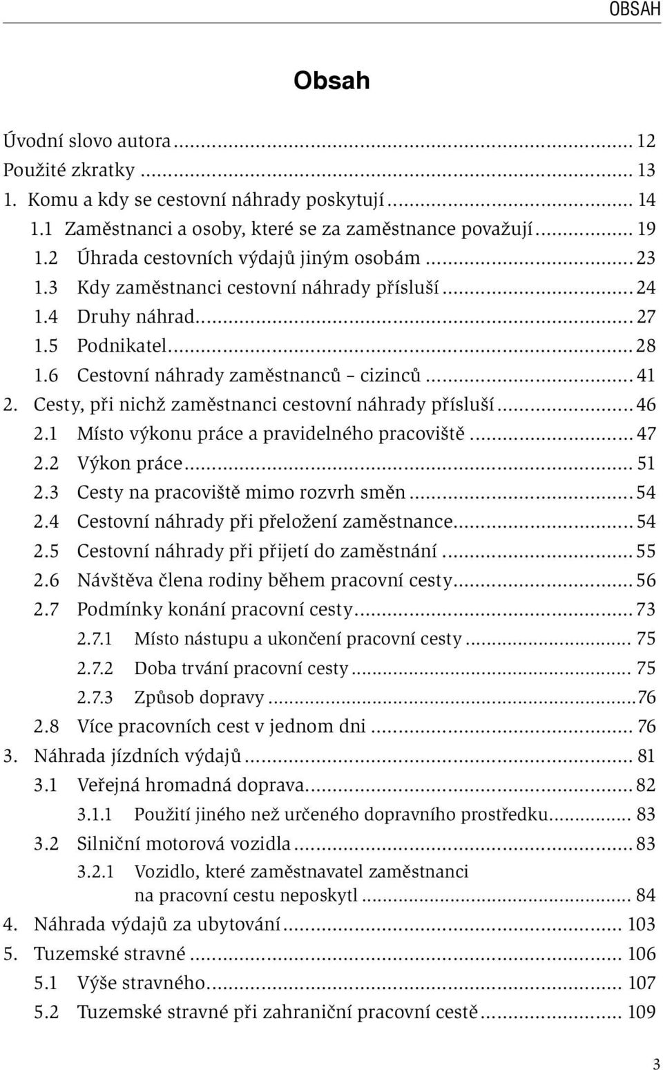 Cesty, při nichž zaměstnanci cestovní náhrady přísluší... 46 2.1 Místo výkonu práce a pravidelného pracoviště... 47 2.2 Výkon práce... 51 2.3 Cesty na pracoviště mimo rozvrh směn...54 2.