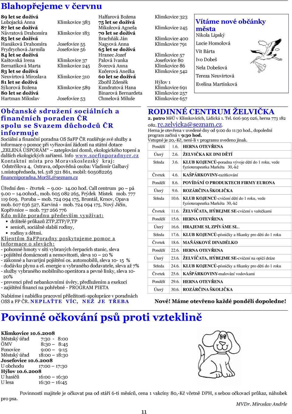 let se dožívá Hartman Miloslav Josefovice 53 Halfarová Božena Klimkovice 323 75 let se dožívá Mikulcová Agneša Klimkovice 245 70 let se dožívá Brachňák Ján Klimkovice 400 Nagyová Anna Klimkovice 791