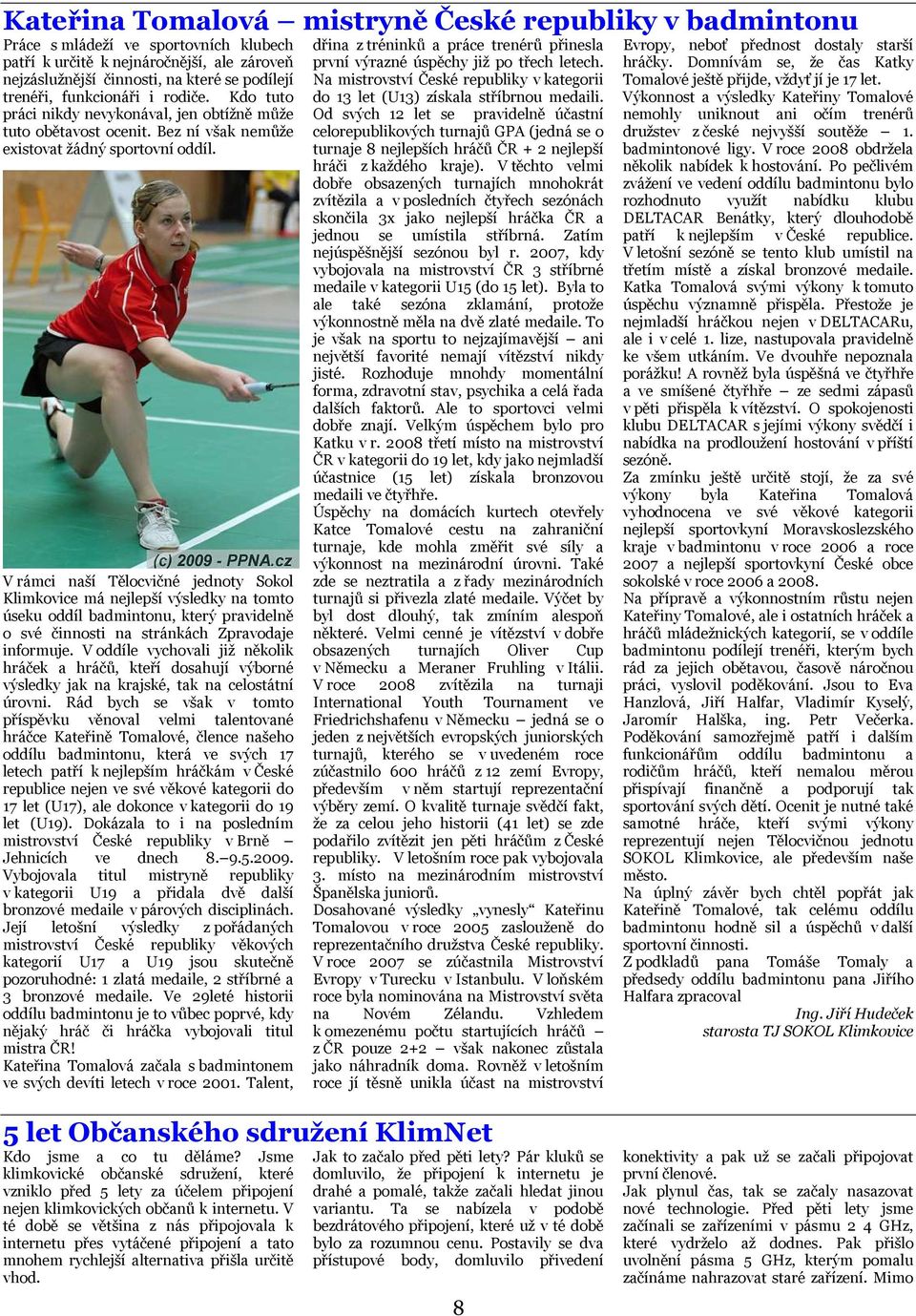 V rámci naší Tělocvičné jednoty Sokol Klimkovice má nejlepší výsledky na tomto úseku oddíl badmintonu, který pravidelně o své činnosti na stránkách Zpravodaje informuje.