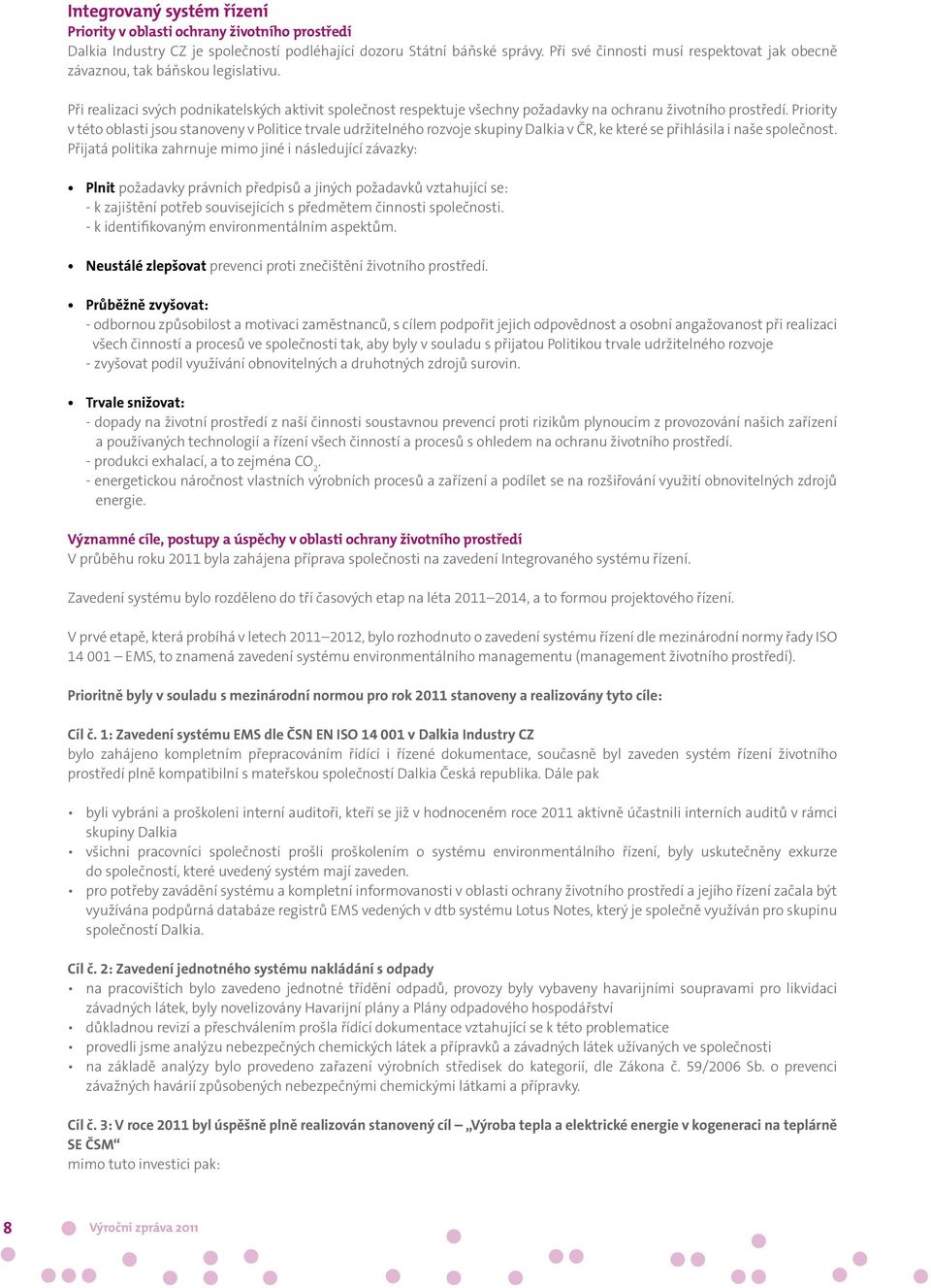 Priority v této oblasti jsou stanoveny v Politice trvale udržitelného rozvoje skupiny Dalkia v ČR, ke které se přihlásila i naše společnost.