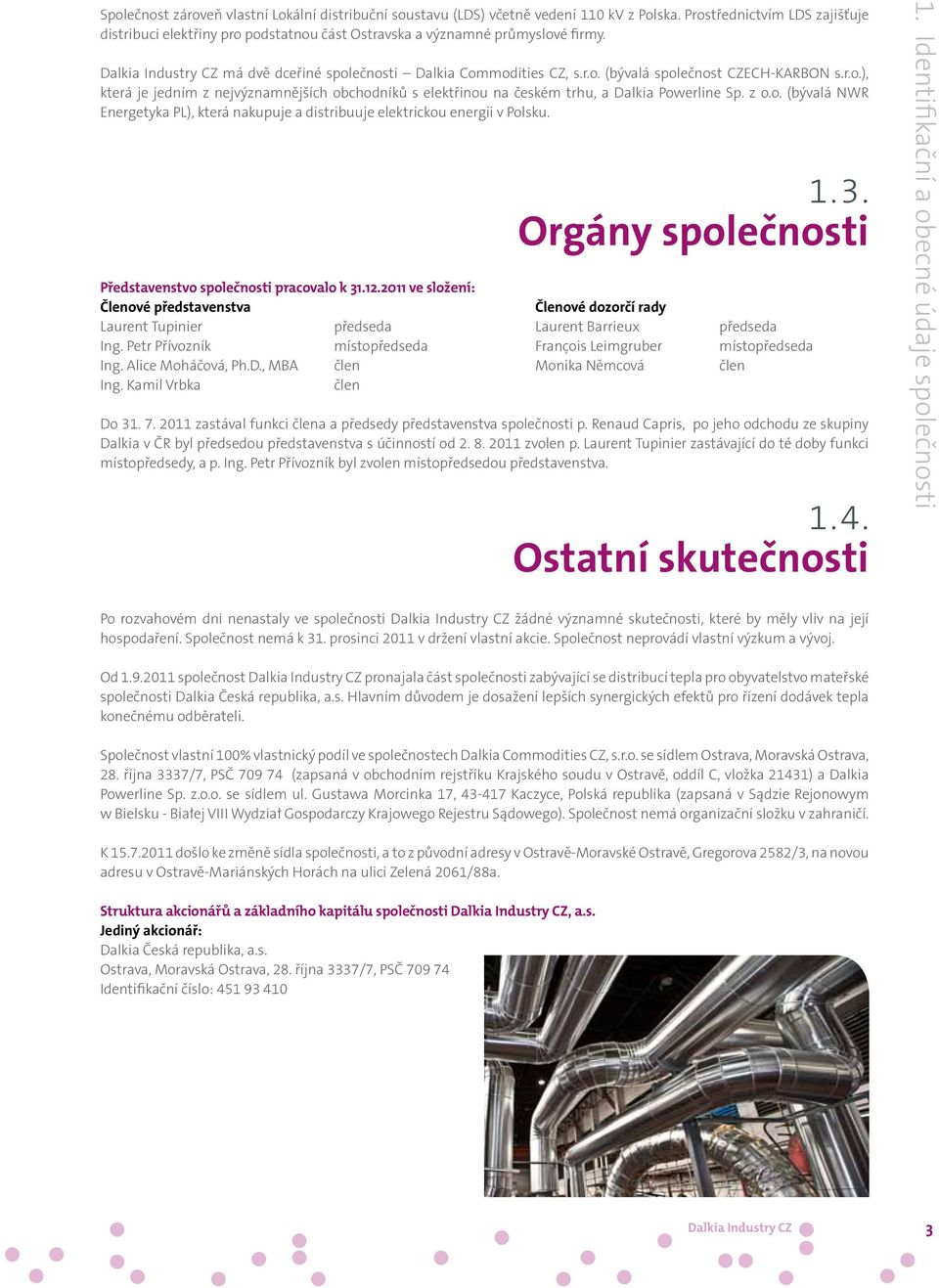r.o.), která je jedním z nejvýznamnějších obchodníků s elektřinou na českém trhu, a Dalkia Powerline Sp. z o.o. (bývalá NWR Energetyka PL), která nakupuje a distribuuje elektrickou energii v Polsku.