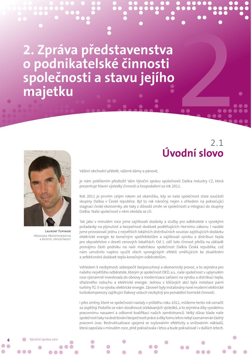 rok 2011. Rok 2011 je prvním celým rokem od okamžiku, kdy se naše společnost stala součástí skupiny Dalkia v České republice.
